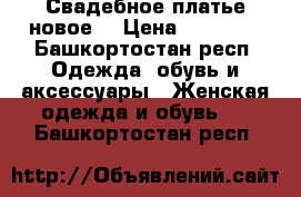 Свадебное платье новое  › Цена ­ 12 000 - Башкортостан респ. Одежда, обувь и аксессуары » Женская одежда и обувь   . Башкортостан респ.